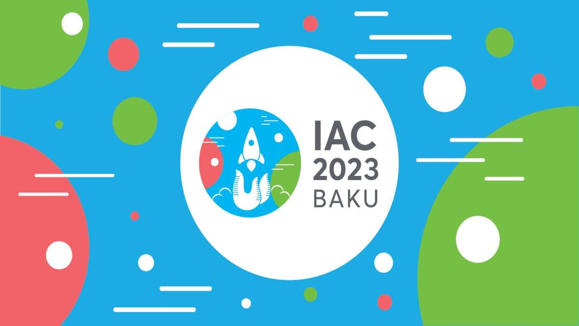 ASI - BAKU OPENS THE IAC 74TH EDITION – THE WORLD’S PREMIER SPACE EVENT